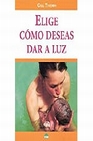 Libro :ELIGE COMO DESEAS DAR A LUZ de Autor no disponible