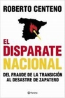Libro :EL DISPARATE NACIONAL. DEL FRAUDE DE LA TRANSICIN AL DESASTRE DE ZP. de Centeno, Roberto