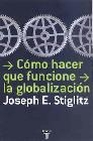 Libro :CMO HACER QUE FUNCIONE LA GLOBALIZACIN de Stiglitz, Joseph E.