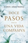 Libro :DOCE PASOS HACIA UNA VIDA COMPASIVA de KAREN ARMSTRONG