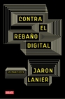 Libro :CONTRA EL REBAÑO DIGITAL, UN MANIFIESTO de Lanier, Jaron
