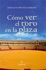 Libro :CMO VER EL TORO EN LA PLAZA de Prieto Garrido, Jos Luis