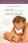Libro :AMAR SIN MIEDO A MALCRIAR de Gonzlez Vara, Yolanda